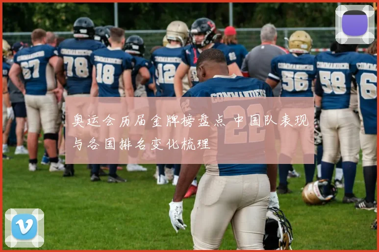 奥运会历届金牌榜盘点 中国队表现与各国排名变化梳理