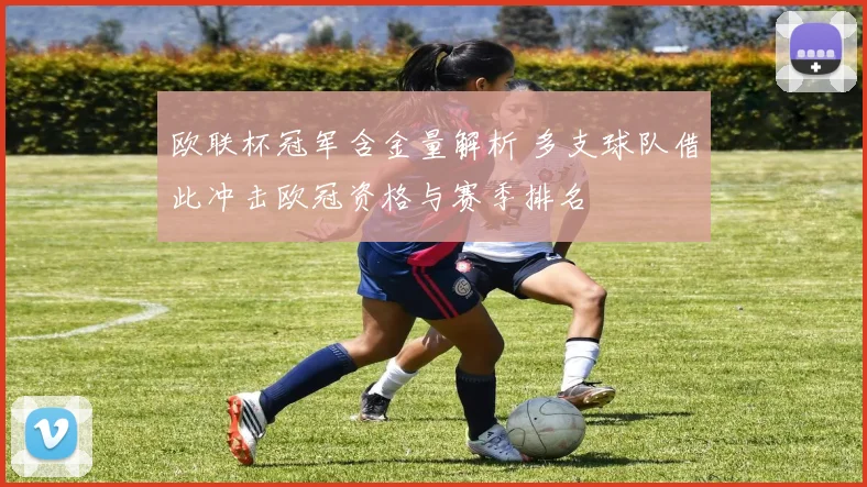 欧联杯冠军含金量解析 多支球队借此冲击欧冠资格与赛季排名