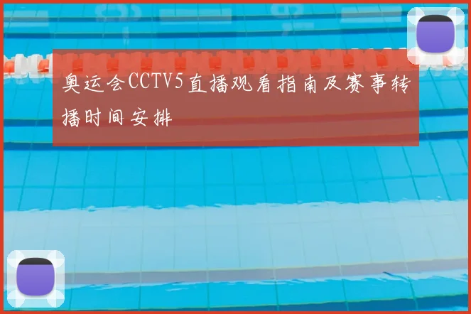 奥运会CCTV5直播观看指南及赛事转播时间安排