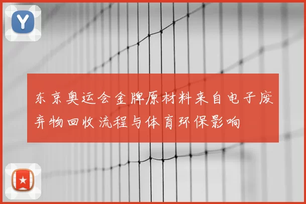 东京奥运会金牌原材料来自电子废弃物回收流程与体育环保影响
