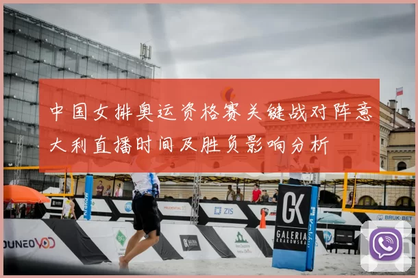 中国女排奥运资格赛关键战对阵意大利直播时间及胜负影响分析