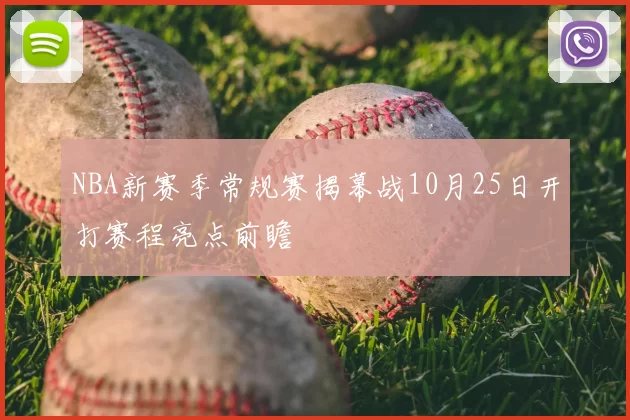 NBA新赛季常规赛揭幕战10月25日开打赛程亮点前瞻