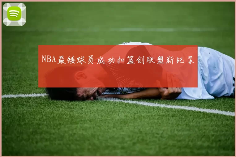 NBA最矮球员成功扣篮创联盟新纪录