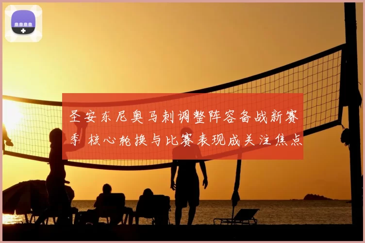 圣安东尼奥马刺调整阵容备战新赛季 核心轮换与比赛表现成关注焦点